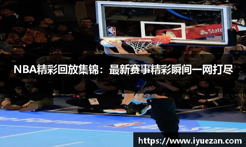 NBA精彩回放集锦：最新赛事精彩瞬间一网打尽